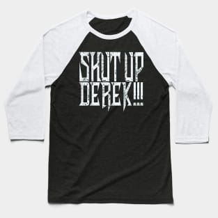 Shut Up Derek! Baseball T-Shirt